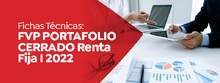 Fichas Técnicas: FVP Portafolio Cerrado Renta Fija I 2022