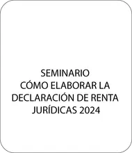 SEMINARIO -CÓMO ELABORAR LA -DECLARACIÓN DE RENTA -JURÍDICAS 2024